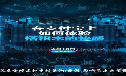 优质全球虚拟币封杀潮：原因、影响及未来前景