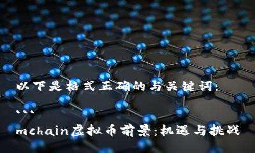 以下是格式正确的与关键词：

```
mchain虚拟币前景：机遇与挑战