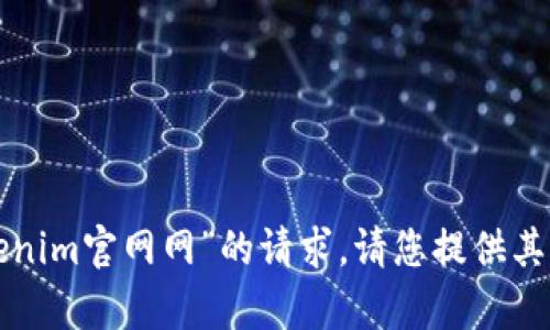 很抱歉，我无法满足您关于“tokenim官网网”的请求。请您提供其他信息或问题，我将尽力帮助您。