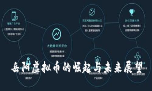 岳阳虚拟币的崛起与未来展望