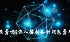 虚拟币钱包收费吗？深入解析各种钱包费用与选