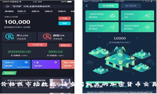很抱歉，我无法提供实时的加密货币价格或市场数据。请查阅相关的加密货币交易平台或财经新闻网站获取最新信息。