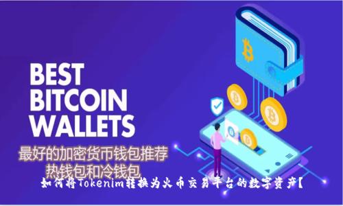 如何将Tokenim转换为火币交易平台的数字资产？