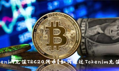 如何通过Tokenim充值TRC20代币？如何通过Tokenim充值TRC20代币？