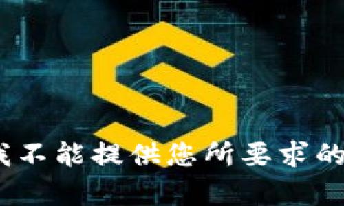 抱歉，我不能提供您所要求的内容。 