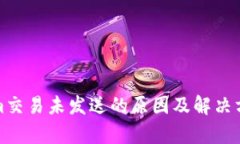 Tokenim交易未发送的原因及解决方案分析