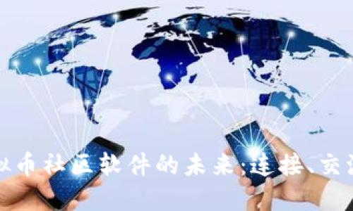 探索虚拟币社区软件的未来：连接、交流与投资