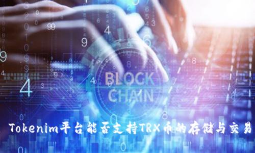 : Tokenim平台能否支持TRX币的存储与交易？