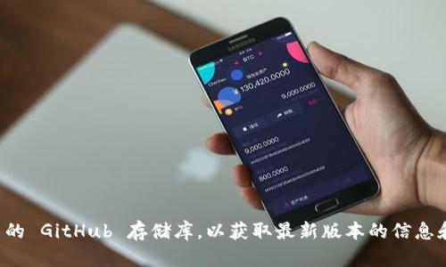 抱歉，我无法实时提供最新的版本信息。不过，你可以访问 Tokenim 的官方网站或其相关的 GitHub 存储库，以获取最新版本的信息和更新日志。如果你需要关于 Tokenim 的其他内容或主题，请告诉我，我很乐意提供帮助。