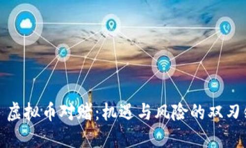 : 虚拟币对赌：机遇与风险的双刃剑