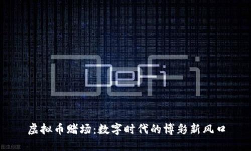 虚拟币赌场：数字时代的博彩新风口