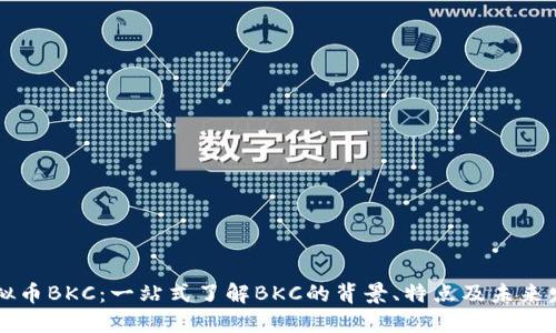 虚拟币BKC：一站式了解BKC的背景、特点及未来发展