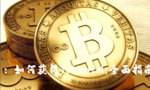  : 如何获得TokenIM：全面指南