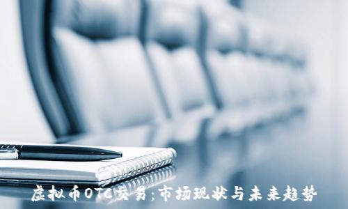   
虚拟币OTC交易：市场现状与未来趋势