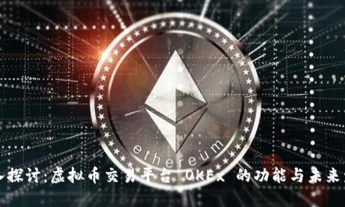 深入探讨：虚拟币交易平台 OKEx 的功能与未来发展