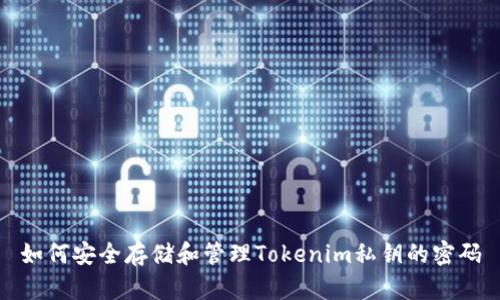 如何安全存储和管理Tokenim私钥的密码