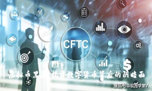 虚拟币黑幕：揭露数字货币背后的阴暗面