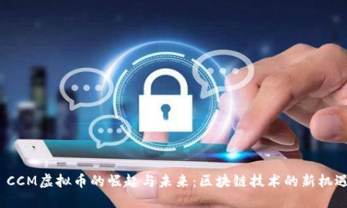  CCM虚拟币的崛起与未来：区块链技术的新机遇