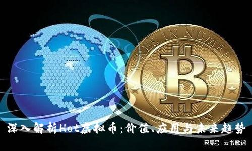 深入解析Hot虚拟币：价值、应用与未来趋势