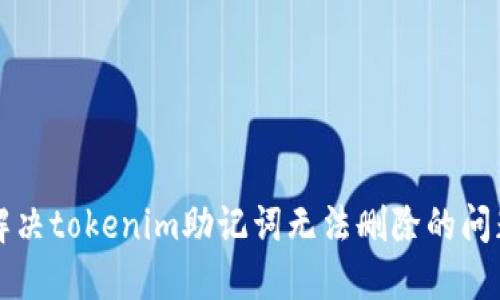 解决tokenim助记词无法删除的问题