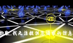 抱歉，我无法提供您请求的信息。