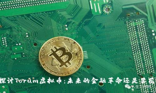 深入探讨Torum虚拟币：未来的金融革命还是昙花一现？