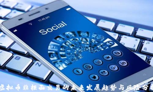 
虚拟币非柜面交易的未来发展趋势与风险分析