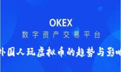 外国人玩虚拟币的趋势与影响