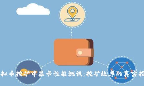 虚拟币挖矿中显卡性能测试：挖矿效率的真实指南