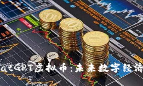 探索ChatGPT虚拟币：未来数字经济的桥梁