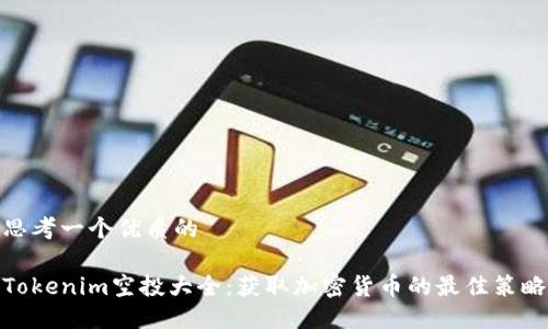 思考一个优质的

Tokenim空投大全：获取加密货币的最佳策略