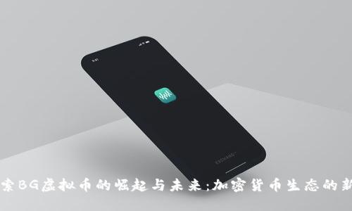 探索BG虚拟币的崛起与未来：加密货币生态的新星