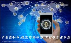 严查虚拟币：规范市场秩序，保护投资者权益