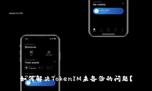 如何解决TokenIM未备份的问题？