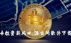 : 虚拟币投资新风口：港交所软件下载全攻略