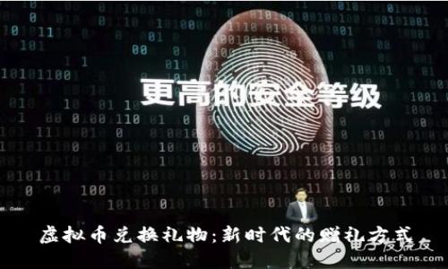 虚拟币兑换礼物：新时代的赠礼方式