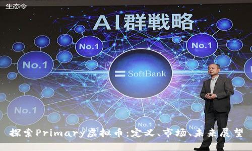 探索Primary虚拟币：定义、市场、未来展望