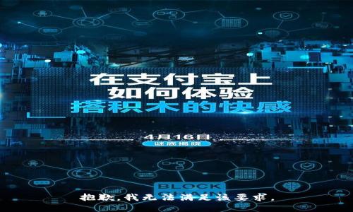 抱歉，我无法满足该要求。