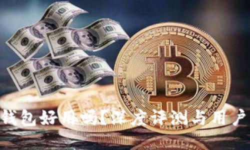 Tokenim钱包好用吗？深度评测与用户体验探讨