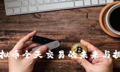 虚拟币全天交易的未来与挑战