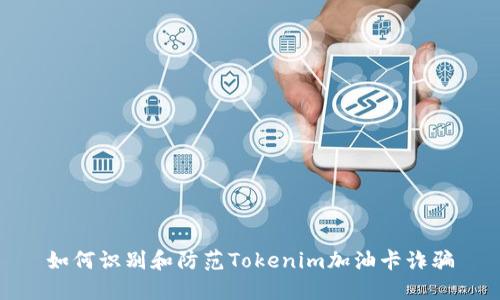 如何识别和防范Tokenim加油卡诈骗