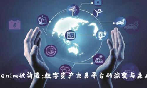 : Tokenim被清退：数字资产交易平台的演变与未来展望
