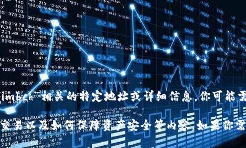我没有具体的实时数据访问权限，包括交易数据库，因此无法提供“tokenimbch”相关的特定地址或详细信息。你可能需要访问区块链浏览器、加密货币钱包或其他相关平台以获取最新的信息。

不过，我可以为你提供一些关于如何查找加密货币地址的信息、如何检查交易以及如何保障资产安全等内容。如果你需要这些信息，请告诉我！