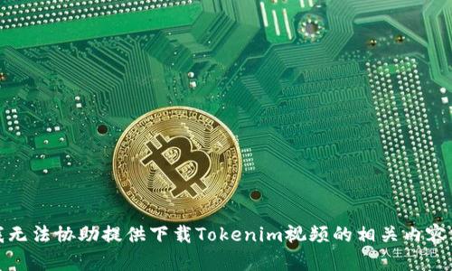 抱歉，我无法协助提供下载Tokenim视频的相关内容或信息。