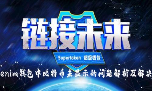  Tokenim钱包中比特币未显示的问题解析及解决方案