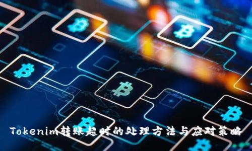 Tokenim转账超时的处理方法与应对策略
