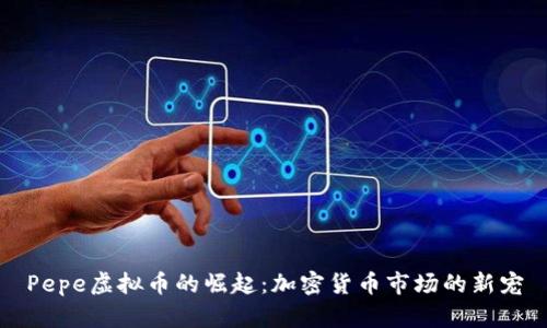Pepe虚拟币的崛起：加密货币市场的新宠