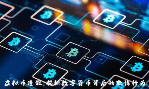  
虚拟币造假：揭秘数字货币背后的欺诈行为