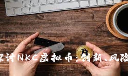  深入探讨NKC虚拟币：创新、风险与未来