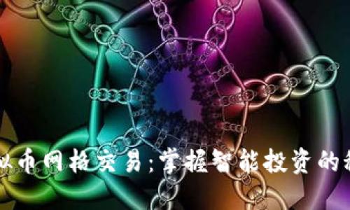 虚拟币网格交易：掌握智能投资的秘密